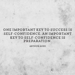 One important key to success is self-confidence.  An important key to self-confidence is preparation.  Arthur Ashe