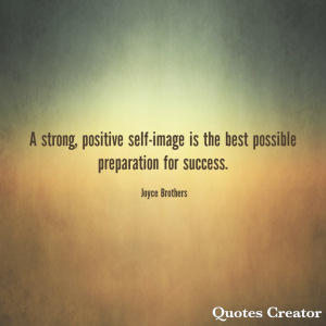 A positive self-image is the best possible preparation for success. Joyce Brothers