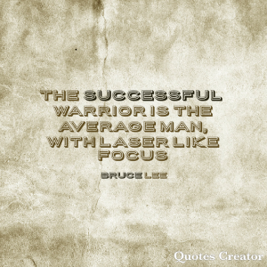 The successful warrior is the average man, with laser like focus.