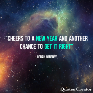 "Cheers to a New Year and another chance to get it right" -Oprah Winfrey